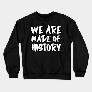 We are made of history. Crewneck Sweatshirt